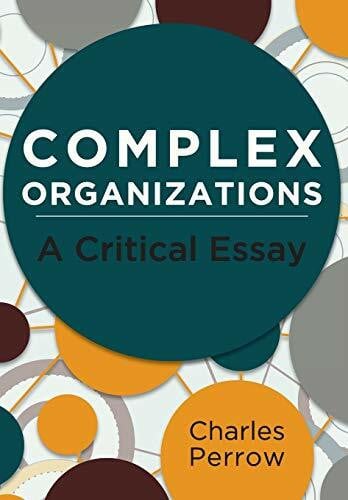 Perrow, Charles Complex Organizations: A Critical Essay