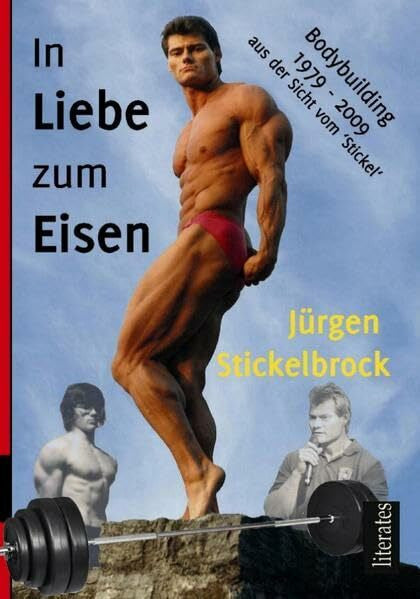 Stickelbrock, Jürgen In Liebe zum Eisen: Bodybuilding 1979 - 2009 aus der Sicht vom 'Stickel'