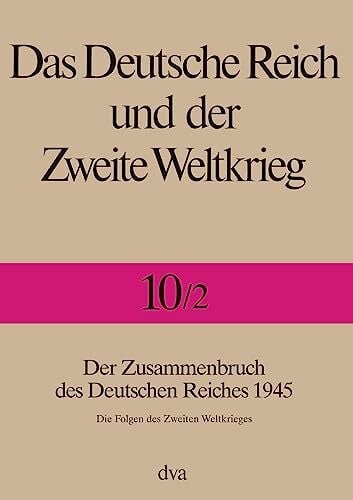 Müller, Rolf-Dieter Das Deutsche Reich und der Zweite Weltkrieg - Band 10/2: Der Zusammenbruch des Deutschen Reiches 1945 - Die Folgen des Zweiten Weltkrieges