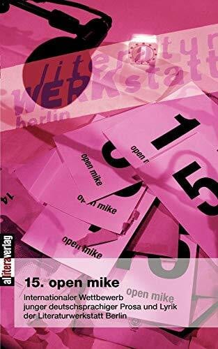 LiteraturWERKstatt Berlin 15. open mike: Internationaler Wettbewerb junger deutschsprachiger Prosa und Lyrik