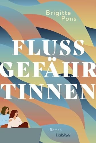 Pons, Brigitte Flussgefährtinnen: Roman. Eine einfühlsame Geschichte über Freundschaft, Familie, Liebe und den Sinn des Lebens