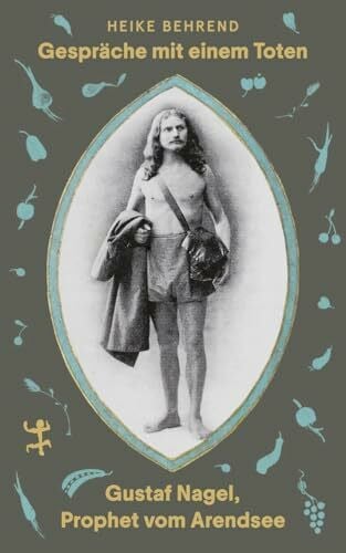 Behrend, Heike Gespräche mit einem Toten: Gustaf Nagel, Prophet vom Arendsee