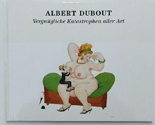 Dubout, Albert Albert Dubout 1905-1976. Vergnügliche Katastrophen aller Art