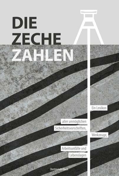 Trelenberg, Thorsten Die Zeche zahlen: Ein Lexikon aller unmöglichen Sicherheitsvorschriften, Werkzeuge, Arbeitsunfälle und Lebenslagen