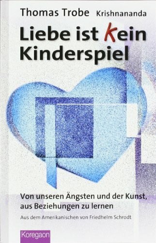 Schrodt, Friedhelm Liebe ist (k)ein Kinderspiel: Von unseren Ängsten und der Kunst, aus Beziehungen zu lernen (Koregaon)