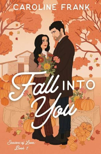 Frank, Caroline Fall Into You: a Brother's Best Friend Romantic Comedy (Seasons of Love, Band 1)