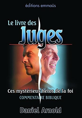 Arnold, Daniel Ces mystÃ©rieux hÃ©ros de la foi. Une approche globale du livre des Juges