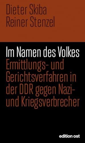 Stenzel, Reiner Im Namen des Volkes: Ermittlungs- und Gerichtsverfahren in der DDR gegen Nazi- und Kriegsverbrecher (edition ost)