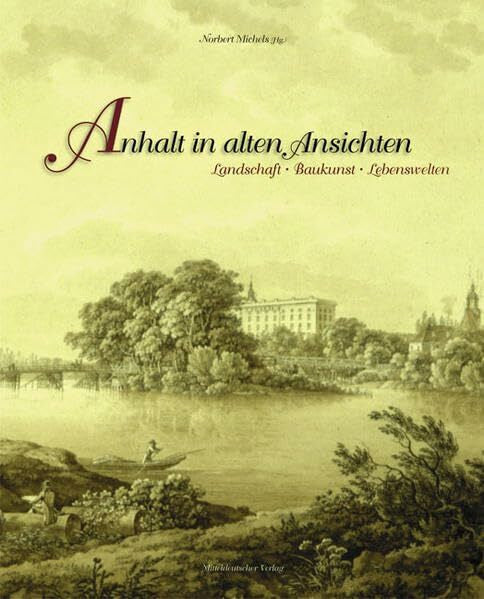 Michels, Norbert Anhalt in alten Ansichten: Landschaft, Baukunst, Lebenswelten
