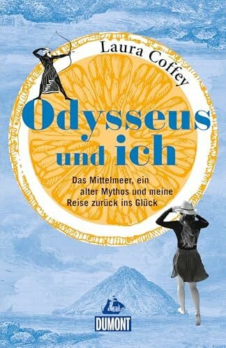 Coffey, Laura Odysseus und ich: Das Mittelmeer, ein alter Mythos und meine Reise zurÃ¼ck ins GlÃ¼ck (DUMONT Welt - Menschen - Reisen)