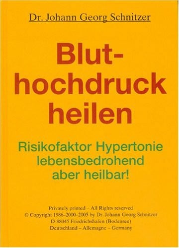 Schnitzer, Johann G Bluthochdruck heilen: Risikofaktor Hypertonie - lebensbedrohend, aber heilbar!