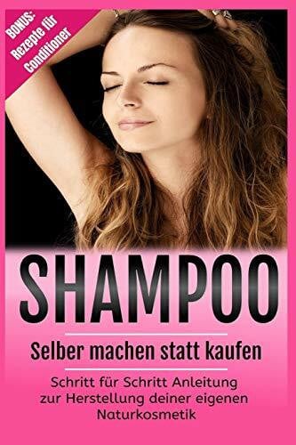 Vaser, Betti Shampoo selber machen statt kaufen: Schritt für Schritt Anleitung zur Herstellung deiner eigenen Naturkosmetik! Bonus: Rezepte für Conditioner