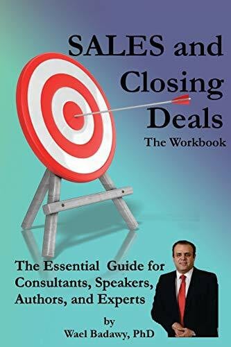 Badawy, Dr. Wael SALES and Closing Deals: The Workbook: The Essential Sales Guide for Consultants, Speakers, Authors, and Experts