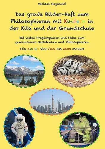 Siegmund, Michael Das große Bilder-Heft zum Philosophieren mit Kindern in der Kita und der Grundschule: Mit vielen Frageimpulsen und Fotos zum gemeinsamen Nachdenken ... Für Kinder von vier bis zehn Jahren