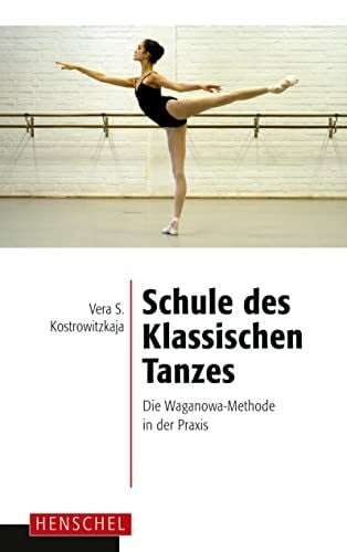 Kostrowitzkaja, Vera S. Schule des Klassischen Tanzes: Die Waganowa-Methode in der Praxis