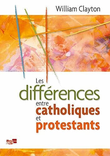 Clayton, William Les diffÃ©rences entre catholiques et protestants