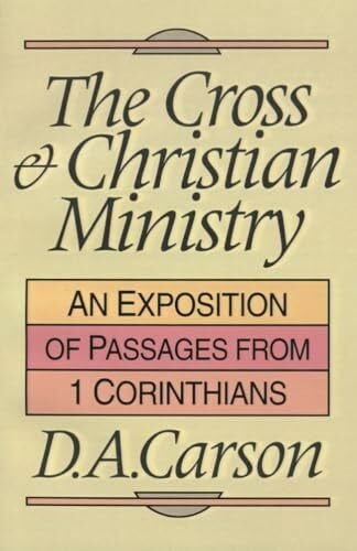 Carson, D. A. The Cross and Christian Ministry: Exposition of Selected Passages from 1 Corinthians
