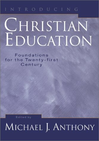 Anthony, Michael J. Introducing Christian Education: Foundations for the Twenty-first Century