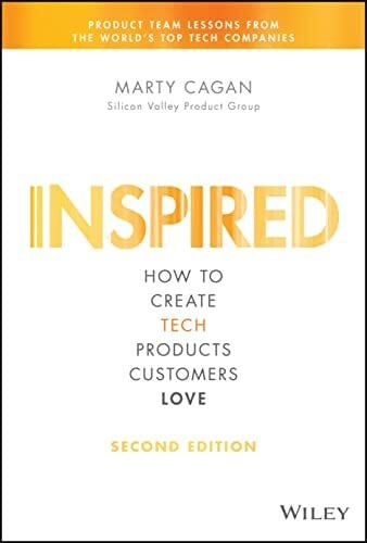 Cagan, Marty Inspired: How to Create Tech Products Customers Love (Silicon Valley Product Group)