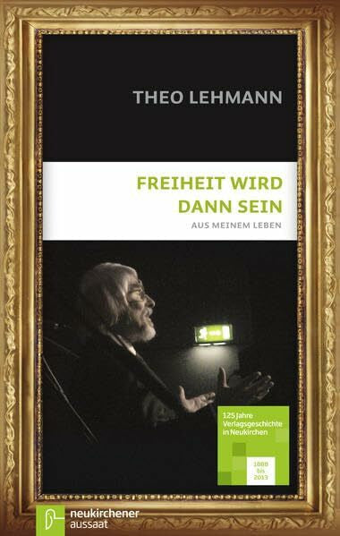 Lehmann, Theo Freiheit wird dann sein: Aus meinem Leben