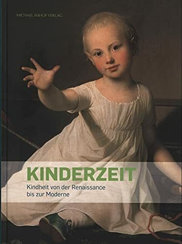 Klaassen, Alice Anna Kinderzeit: Kindheit von der Renaissance bis zur Moderne: Kindheit von der Renaissance bis zur Moderne. Katalog zur Ausstellung im Prinzenpalais, Oldenburg, 2013