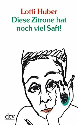 Huber, Lotti Diese Zitrone hat noch viel Saft!: Ein Leben