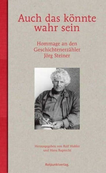 Rolf Hubler Auch das könnte wahr sein: Hommage an den Geschichtenerzähler Jörg Steiner