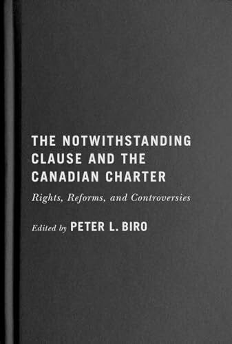 Biro, Peter L. The Notwithstanding Clause and the Canadian Charter: Rights, Reforms, and Controversies