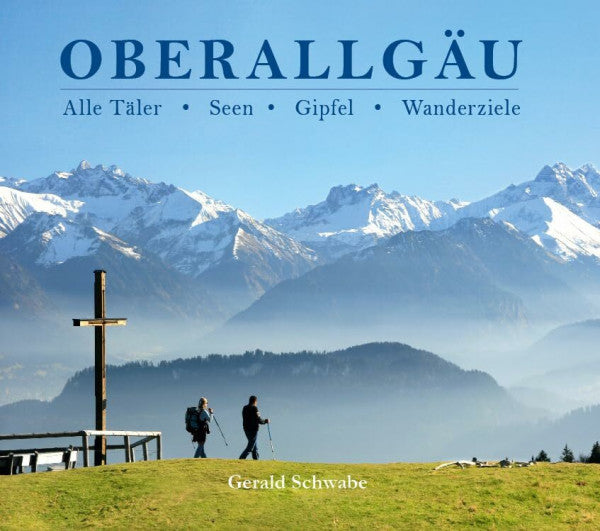 Schwabe, Gerald Oberallgäu: Alle Täler • Seen • Gipfel • Wanderziele