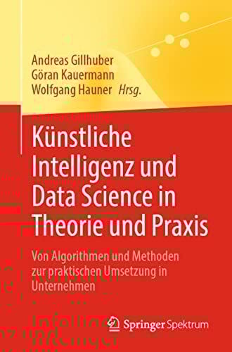 Hauner, Wolfgang Künstliche Intelligenz und Data Science in Theorie und Praxis: Von Algorithmen und Methoden zur praktischen Umsetzung in Unternehmen