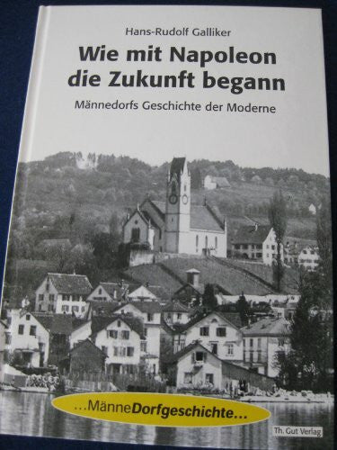 Hans Rudolf Galliker Wie mit Napoleon die Zukunft begann - Männedorfs Geschichte der Moderne