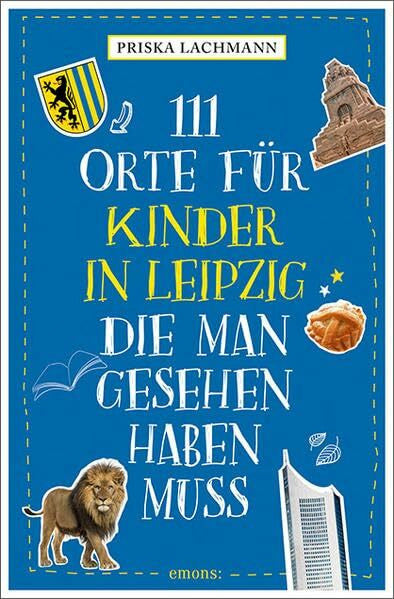 Lachmann, Priska 111 Orte für Kinder in Leipzig, die man gesehen haben muss: Reiseführer für Kinder