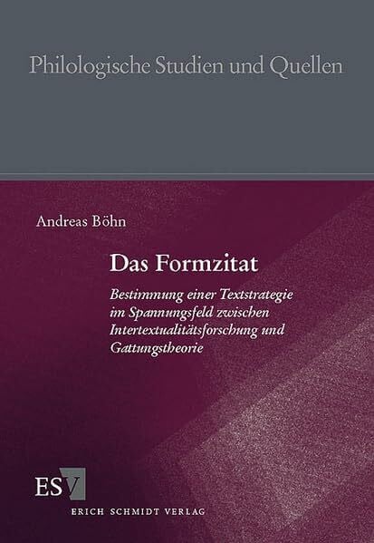 Böhn, Andreas Das Formzitat: Bestimmung einer Textstrategie im Spannungsfeld zwischen Intertextualitätsforschung und Gattungstheorie (Philologische Studien und Quellen)