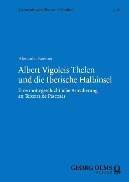 Reißner, Alexander Albert Vigoleis Thelen und die Iberische Halbinsel: Eine motivgeschichtliche Annäherung an Teixeira de Pascoaes (Germanistische Texte und Studien)