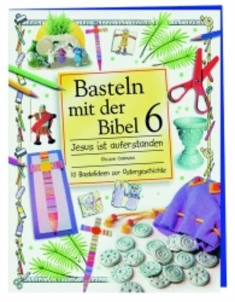 Chapman, Gillian Basteln mit der Bibel / Jesus ist auferstanden: 10 Bastelideen zur Ostergeschichte