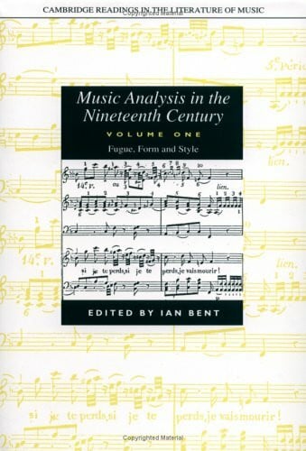 Bent, Ian Music Analysis in the Nineteenth Century: Fugue, Form and Style (Cambridge Readings in the Literature of Music)