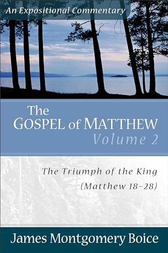 Boice, James Montgomery The Gospel of Matthew: The Triumph of the King, Matthew 18â28 (2) (Expositional Commentary, Band 2)