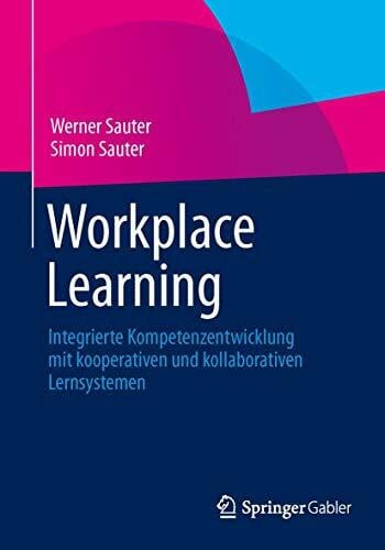 Sauter, Simon Workplace Learning: Integrierte Kompetenzentwicklung mit kooperativen und kollaborativen Lernsystemen