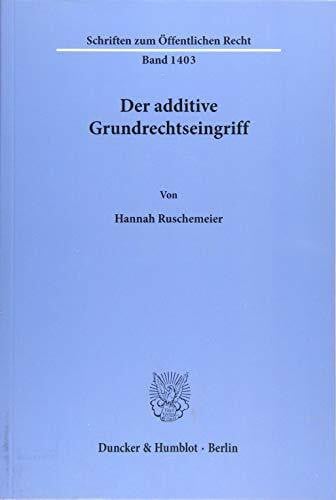 Ruschemeier, Hannah Der additive Grundrechtseingriff.: Dissertationsschrift (Schriften zum Öffentlichen Recht)