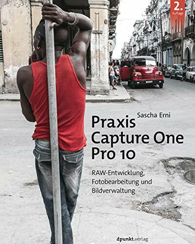 Erni, Sascha Praxis Capture One Pro 10: RAW-Entwicklung,Fotobearbeitung und Bildverwaltung