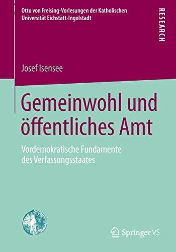 Isensee, Josef Gemeinwohl und öffentliches Amt: Vordemokratische Fundamente des Verfassungsstaates (Otto von Freising-Vorlesungen der Katholischen Universität Eichstätt-Ingolstadt)
