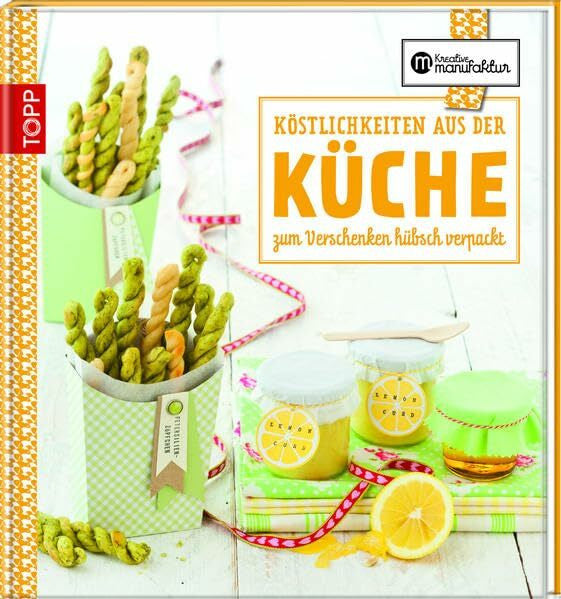 Schmidt, Karina Die kreative Manufaktur - Köstlichkeiten aus der Küche: Zum Verschenken hübsch verpackt