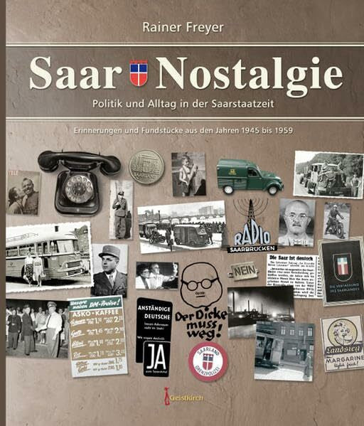 Freyer, Rainer Saar-Nostalgie - Band 1: Politik und Alltag in der Saarstaatzeit. Erinnerungen und Fundstücke aus den Jahren 1945 bis 1959