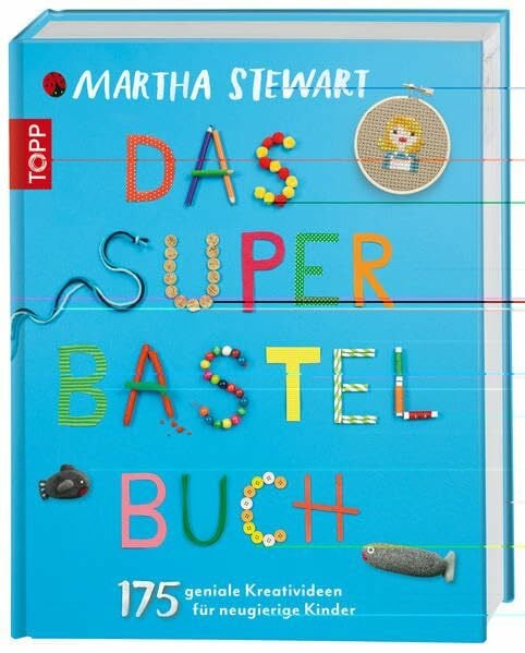 Stewart, Martha Das Super-Bastelbuch: 175 geniale Kreativideen für neugierige Kinder