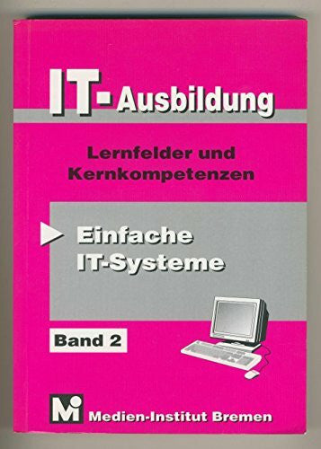 IT-Ausbildung. Lernfelder, Kern- und Fachqualifikationen: Einfache IT-Systeme: Lernfelder und Kernqualifikationen. Lernfeld 4