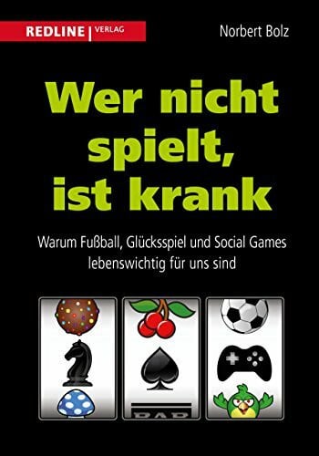 Bolz, Norbert Wer nicht spielt, ist krank: Warum Fußball, Glücksspiel und Social Games lebenswichtig für uns sind
