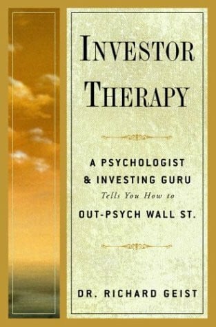 Geist, Richard A. Investor Therapy: A Psychologist and Investing Guru Tells You How to Out-Psych Wall Street