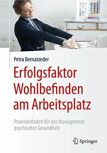 Bernatzeder, Petra Erfolgsfaktor Wohlbefinden am Arbeitsplatz: Praxisleitfaden für das Management psychischer Gesundheit