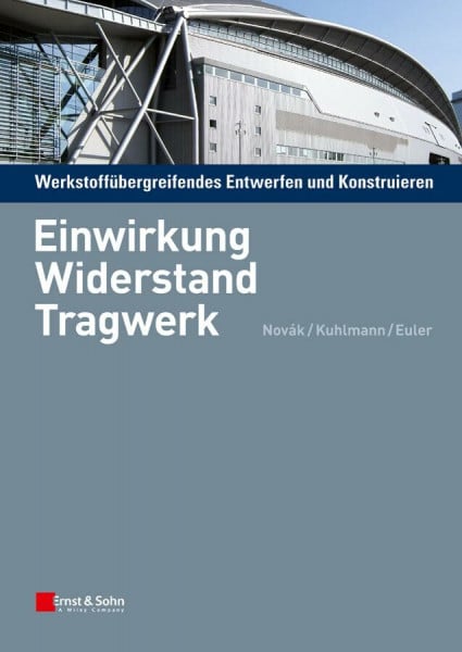 Euler, Mathias Werkstoffübergreifendes Entwerfen und Konstruieren: Einwirkung, Widerstand, Tragwerk