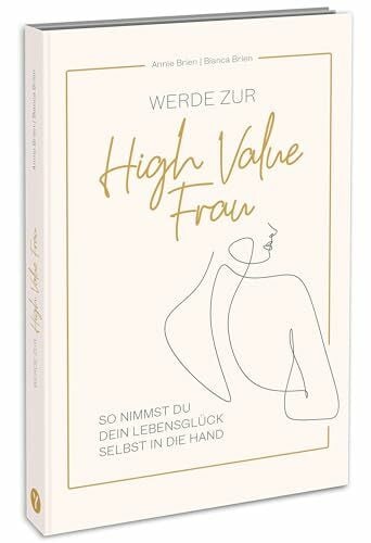 Brien, Bianca Werde zur High Value Frau: So nimmst du dein Lebensglück selbst in die Hand.